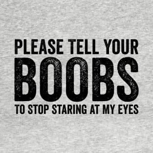 Please Tell Your BOOBS To Stop Staring At My Eyes Black T-Shirt